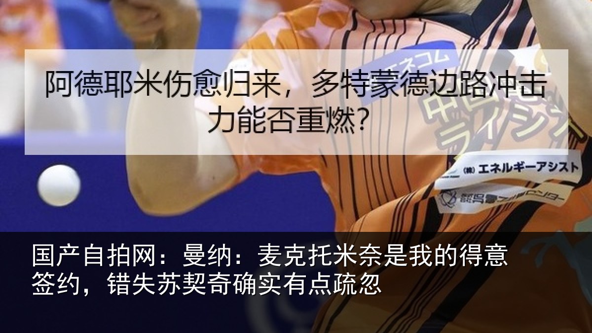 国产自拍网:曼纳:麦克托米奈是我的得意签约,错失苏契奇确实有点疏忽