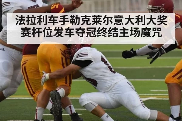 法拉利车手勒克莱尔意大利大奖赛杆位发车夺冠终结主场魔咒