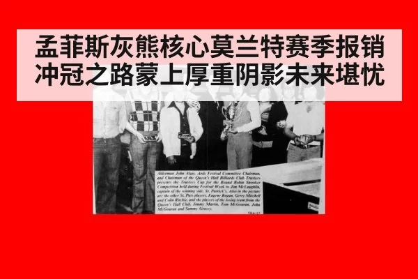 孟菲斯灰熊核心莫兰特赛季报销冲冠之路蒙上厚重阴影未来堪忧