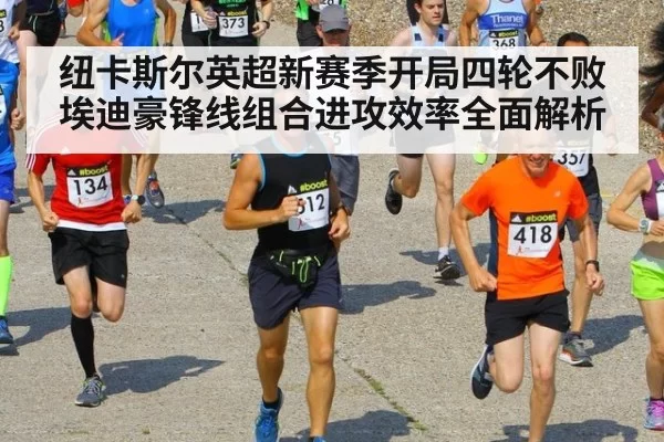 纽卡斯尔英超新赛季开局四轮不败 埃迪豪锋线组合进攻效率全面解析